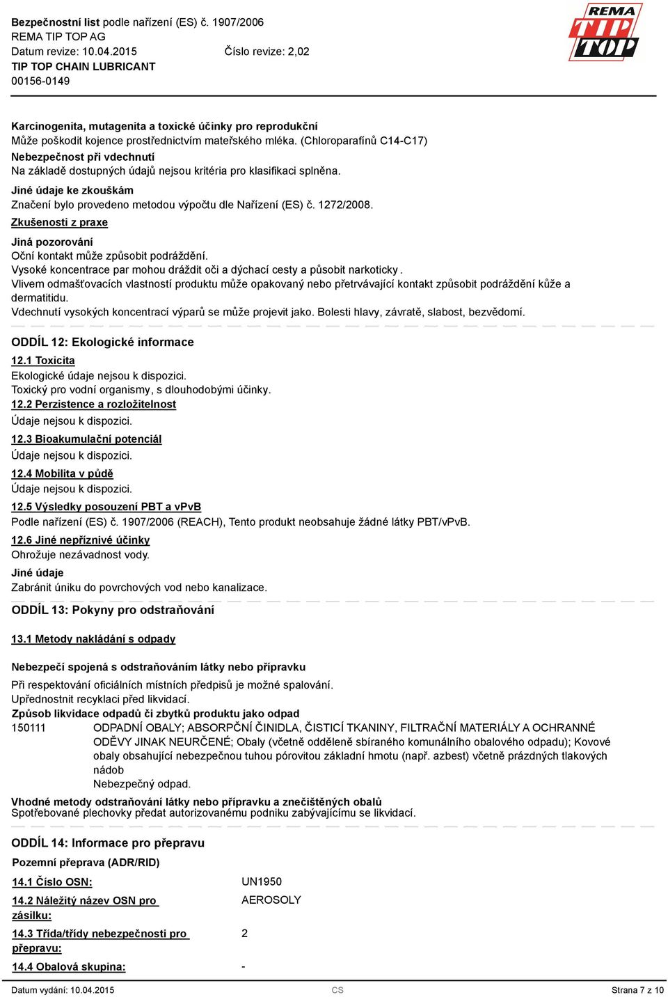 Jiné údaje ke zkouškám Značení bylo provedeno metodou výpočtu dle Nařízení (ES) č. 1272/2008. Zkušenosti z praxe Jiná pozorování Oční kontakt může způsobit podráždění.