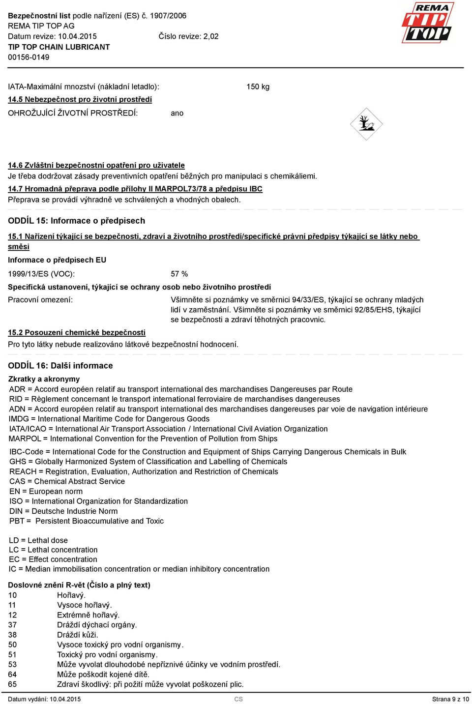 7 Hromadná přeprava podle přílohy II MARPOL73/78 a předpisu IBC Přeprava se provádí výhradně ve schválených a vhodných obalech. ODDÍL 15: Informace o předpisech 15.