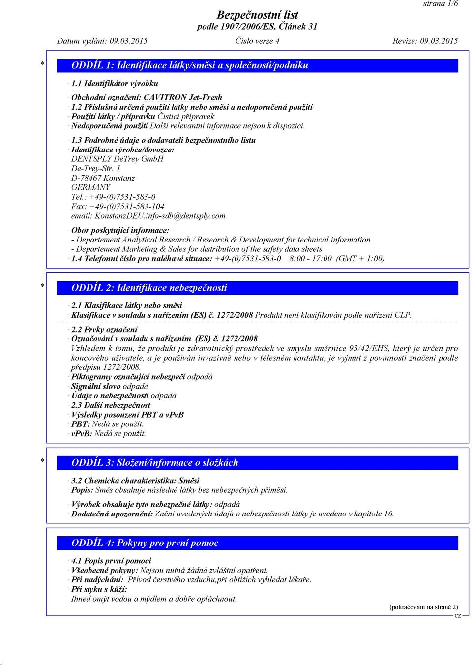 3 Podrobné údaje o dodavateli bezpečnostního listu Identifikace výrobce/dovozce: DENTSPLY DeTrey GmbH De-Trey-Str. 1 D-78467 Konstanz GERMANY Tel.