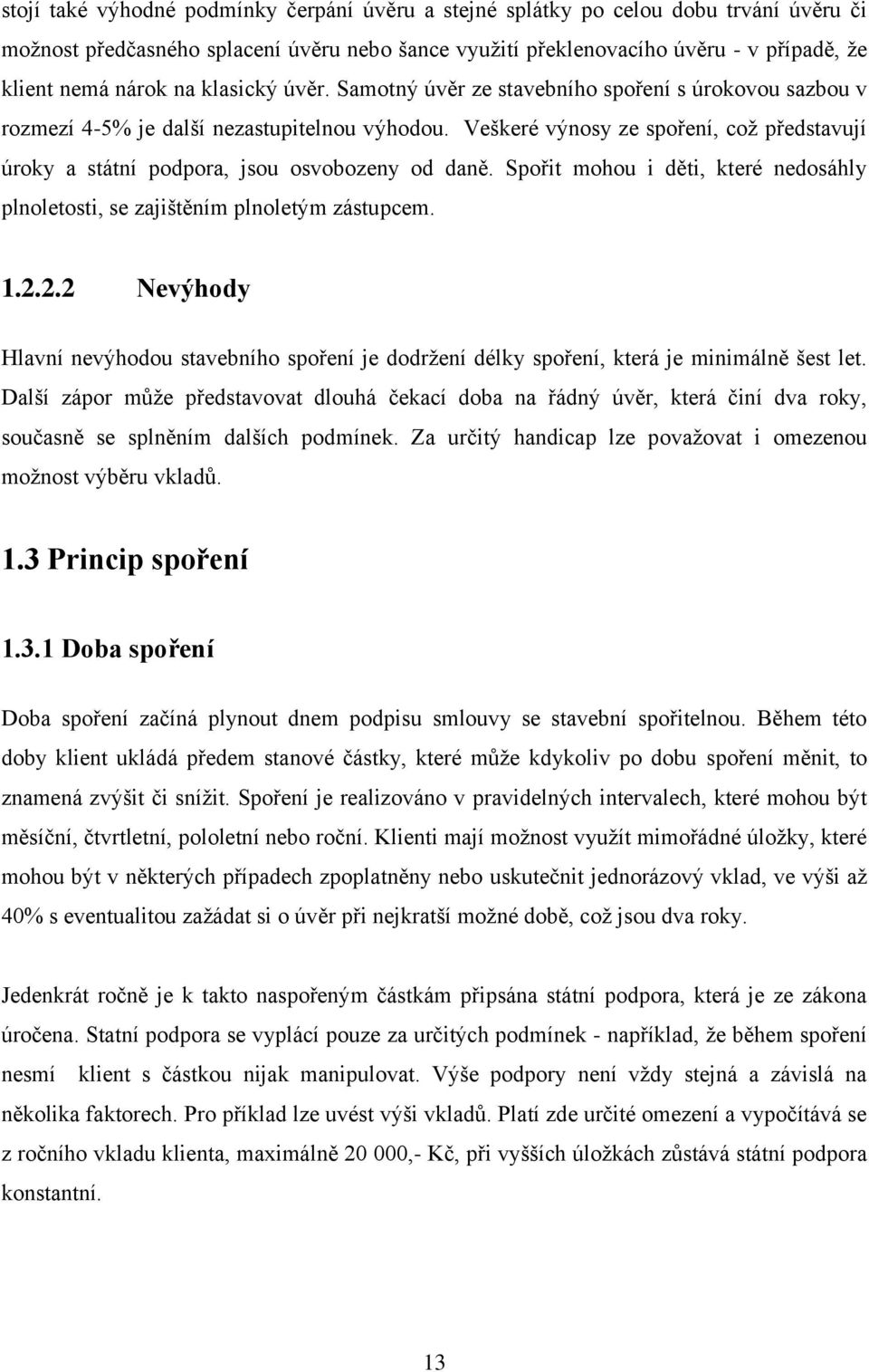 Veškeré výnosy ze spoření, což představují úroky a státní podpora, jsou osvobozeny od daně. Spořit mohou i děti, které nedosáhly plnoletosti, se zajištěním plnoletým zástupcem. 1.2.