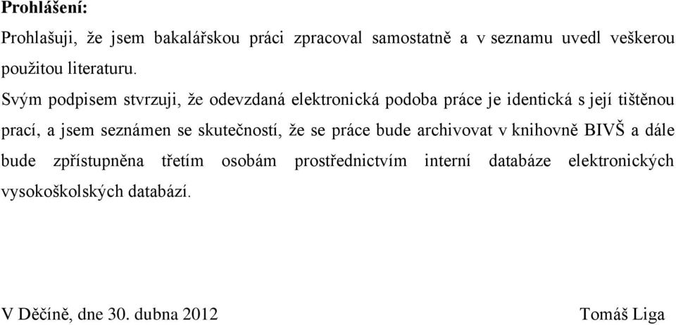 Svým podpisem stvrzuji, že odevzdaná elektronická podoba práce je identická s její tištěnou prací, a jsem