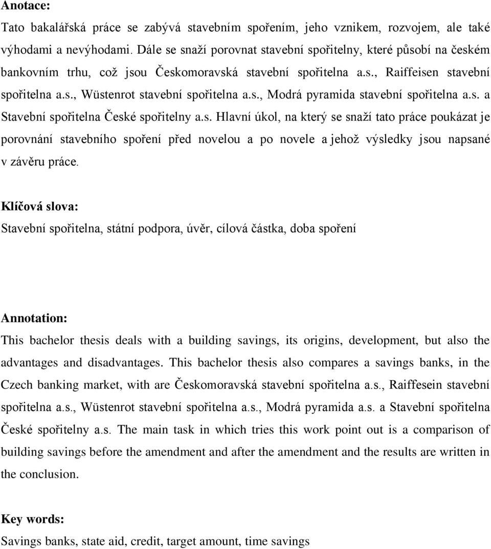 s., Modrá pyramida stavební spořitelna a.s. a Stavební spořitelna České spořitelny a.s. Hlavní úkol, na který se snaží tato práce poukázat je porovnání stavebního spoření před novelou a po novele a jehož výsledky jsou napsané v závěru práce.
