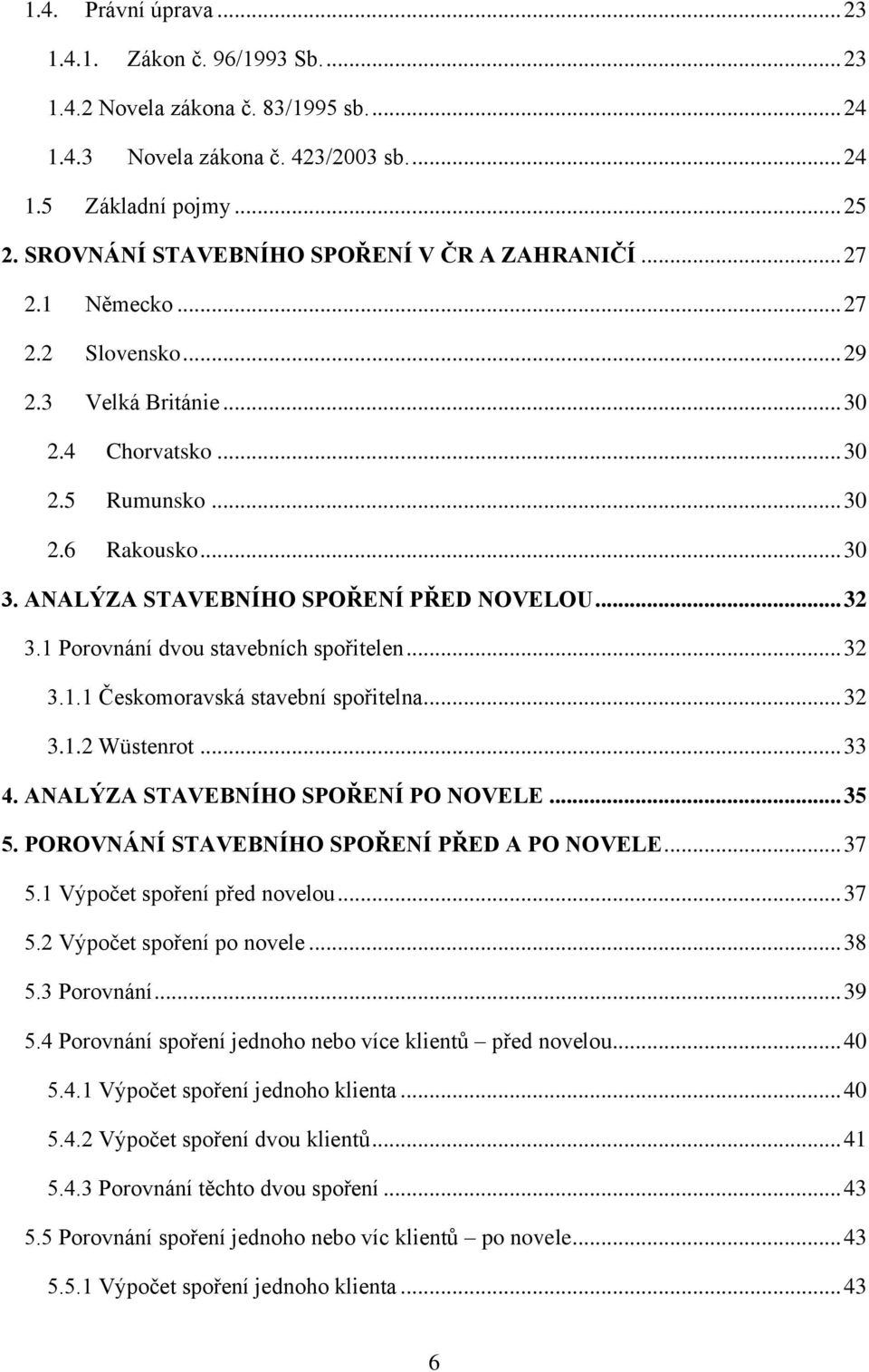 ANALÝZA STAVEBNÍHO SPOŘENÍ PŘED NOVELOU... 32 3.1 Porovnání dvou stavebních spořitelen... 32 3.1.1 Českomoravská stavební spořitelna... 32 3.1.2 Wüstenrot... 33 4.