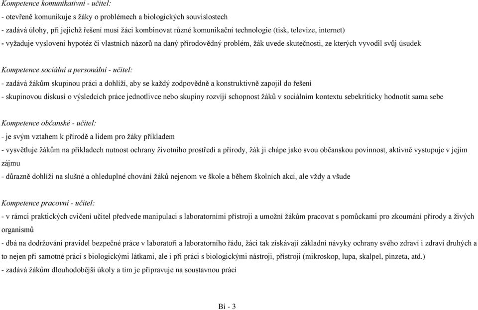 zadává žákům skupinou práci a dohlíží, aby se každý zodpovědně a konstruktivně zapojil do řešení - skupinovou diskusí o výsledcích práce jednotlivce nebo skupiny rozvíjí schopnost žáků v sociálním