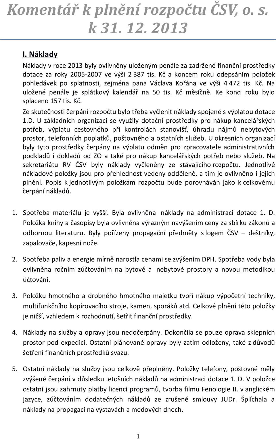 Ke konci roku bylo splaceno 157 tis. Kč. Ze skutečnosti čerpání rozpočtu bylo třeba vyčlenit náklady spojené s výplatou dotace 1.D.