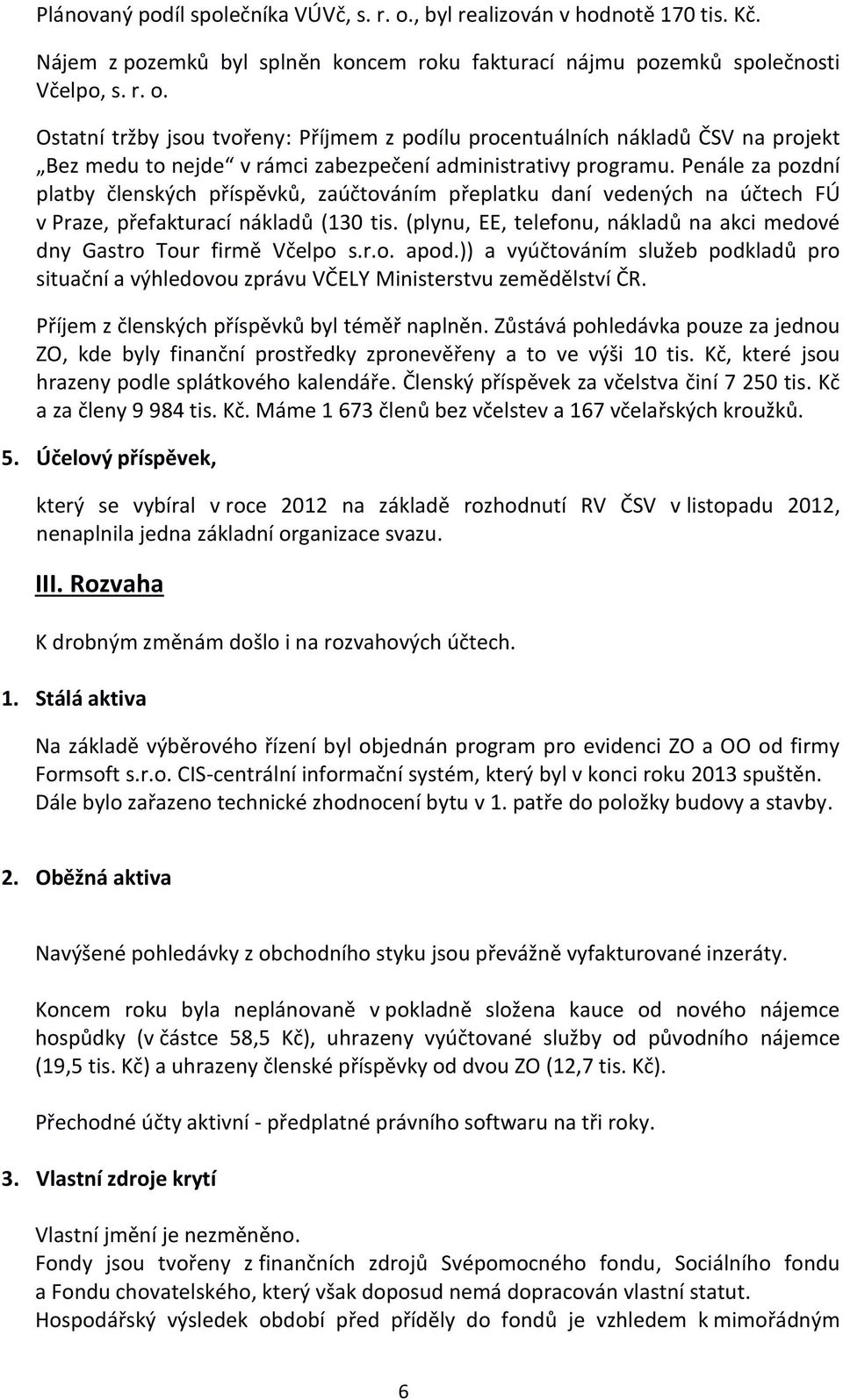 (plynu, EE, telefonu, nákladů na akci medové dny Gastro Tour firmě Včelpo s.r.o. apod.)) a vyúčtováním služeb podkladů pro situační a výhledovou zprávu VČELY Ministerstvu zemědělství ČR.