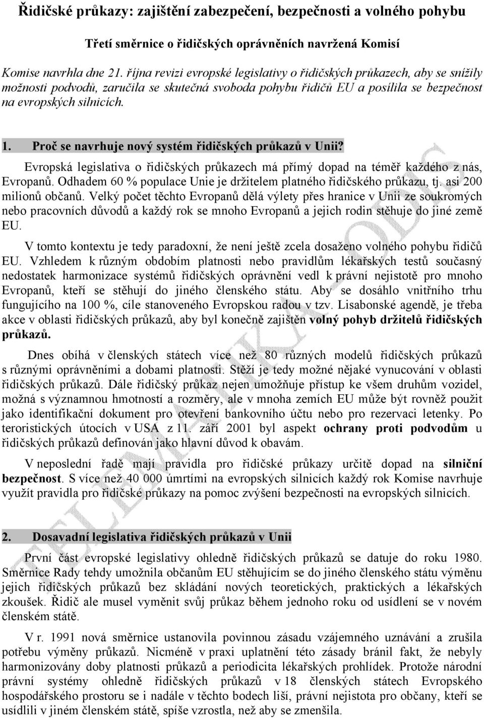 Proč se navrhuje nový systém řidičských průkazů v Unii? Evropská legislativa o řidičských průkazech má přímý dopad na téměř každého z nás, Evropanů.