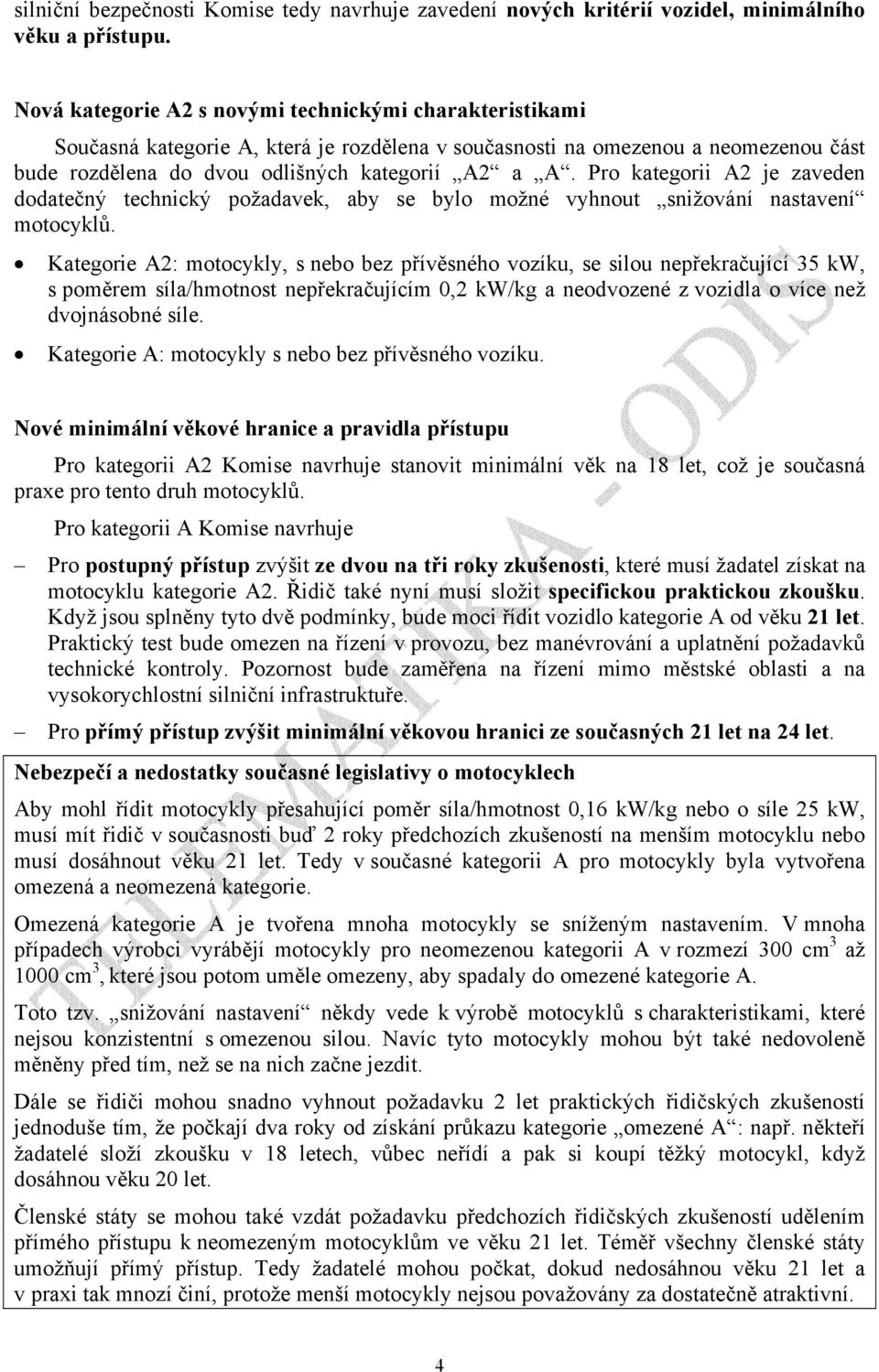 Pro kategorii A2 je zaveden dodatečný technický požadavek, aby se bylo možné vyhnout snižování nastavení motocyklů.