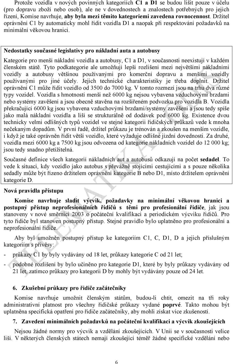 Nedostatky současné legislativy pro nákladní auta a autobusy Kategorie pro menší nákladní vozidla a autobusy, C1 a D1, v současnosti neexistují v každém členském státě.