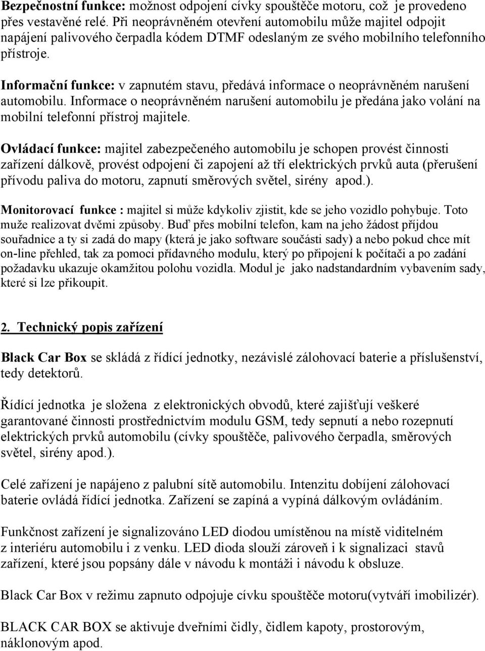 Informační funkce: v zapnutém stavu, předává informace o neoprávněném narušení automobilu. Informace o neoprávněném narušení automobilu je předána jako volání na mobilní telefonní přístroj majitele.