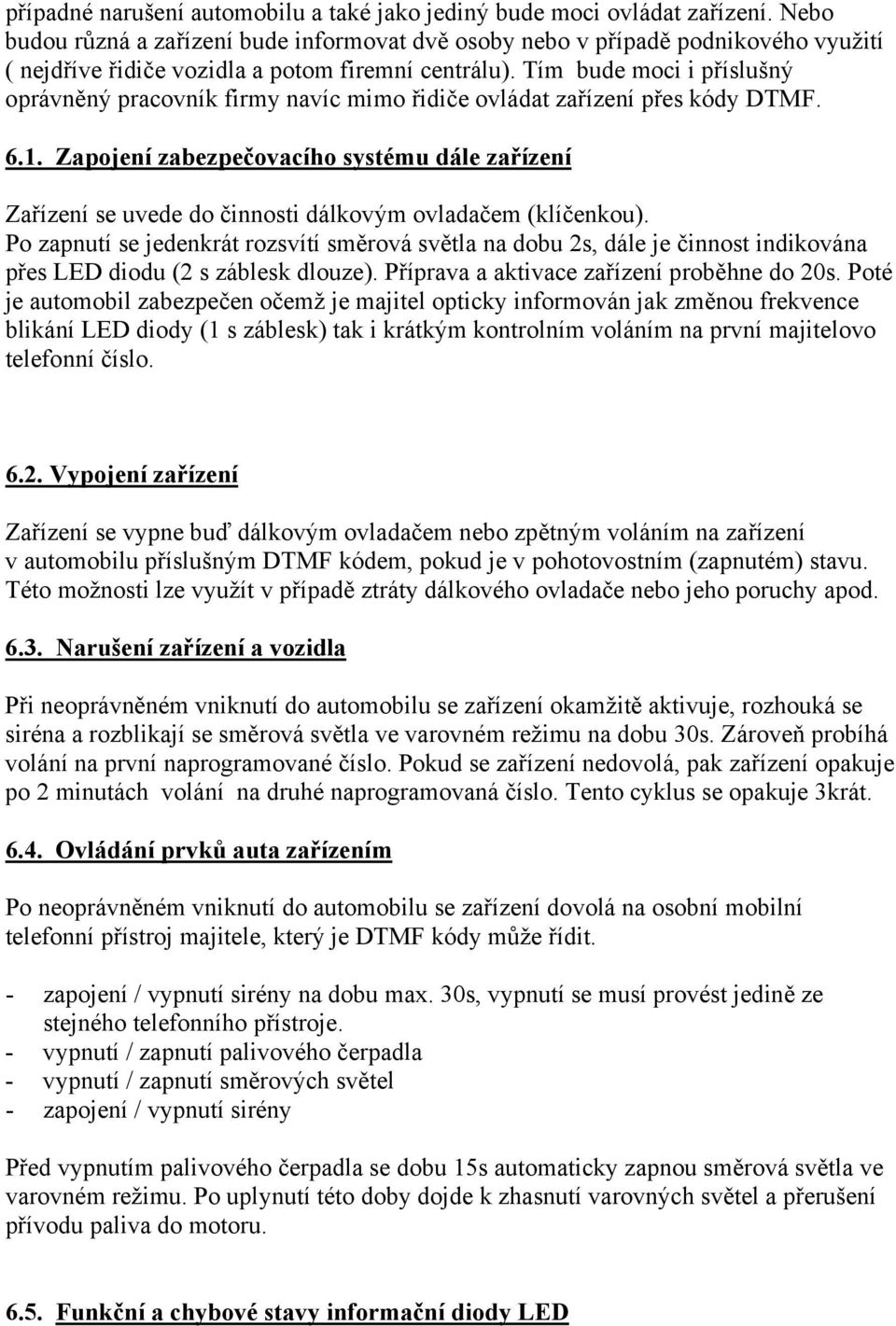 Tím bude moci i příslušný oprávněný pracovník firmy navíc mimo řidiče ovládat zařízení přes kódy DTMF. 6.1.