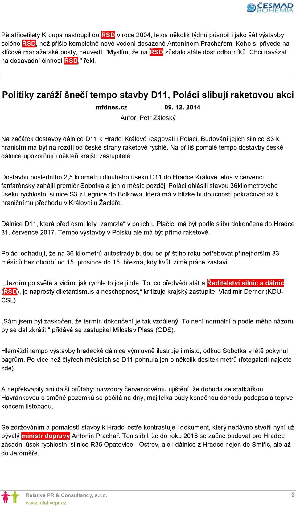 Politiky zaráží šnečí tempo stavby D11, Poláci slibují raketovou akci mfdnes.cz 09. 12. 2014 Autor: Petr Záleský Na začátek dostavby dálnice D11 k Hradci Králové reagovali i Poláci.