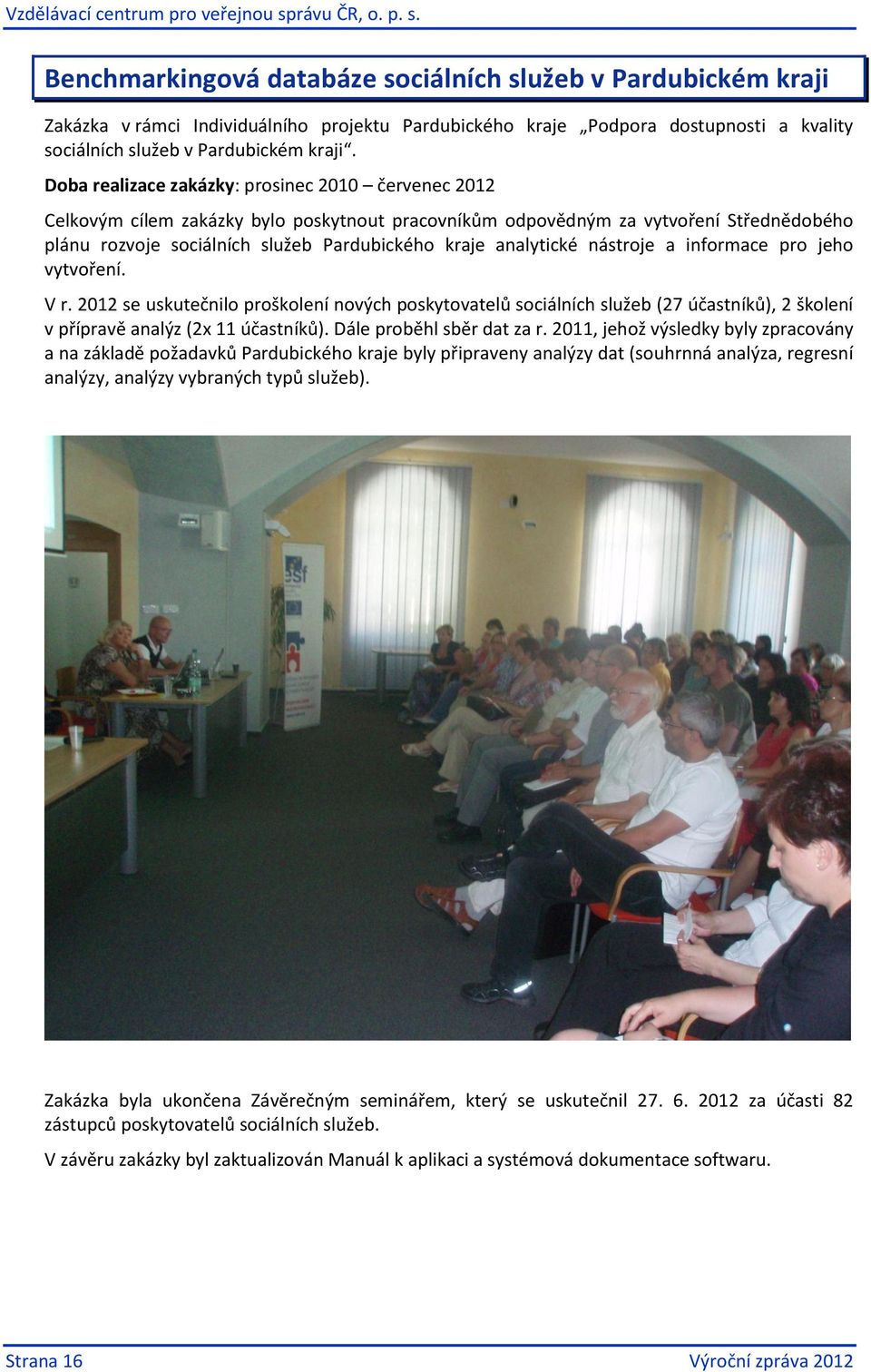 analytické nástroje a informace pro jeho vytvoření. V r. 2012 se uskutečnilo proškolení nových poskytovatelů sociálních služeb (27 účastníků), 2 školení v přípravě analýz (2x 11 účastníků).