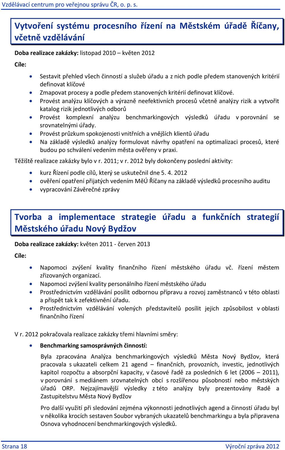 Provést analýzu klíčových a výrazně neefektivních procesů včetně analýzy rizik a vytvořit katalog rizik jednotlivých odborů Provést komplexní analýzu benchmarkingových výsledků úřadu v porovnání se