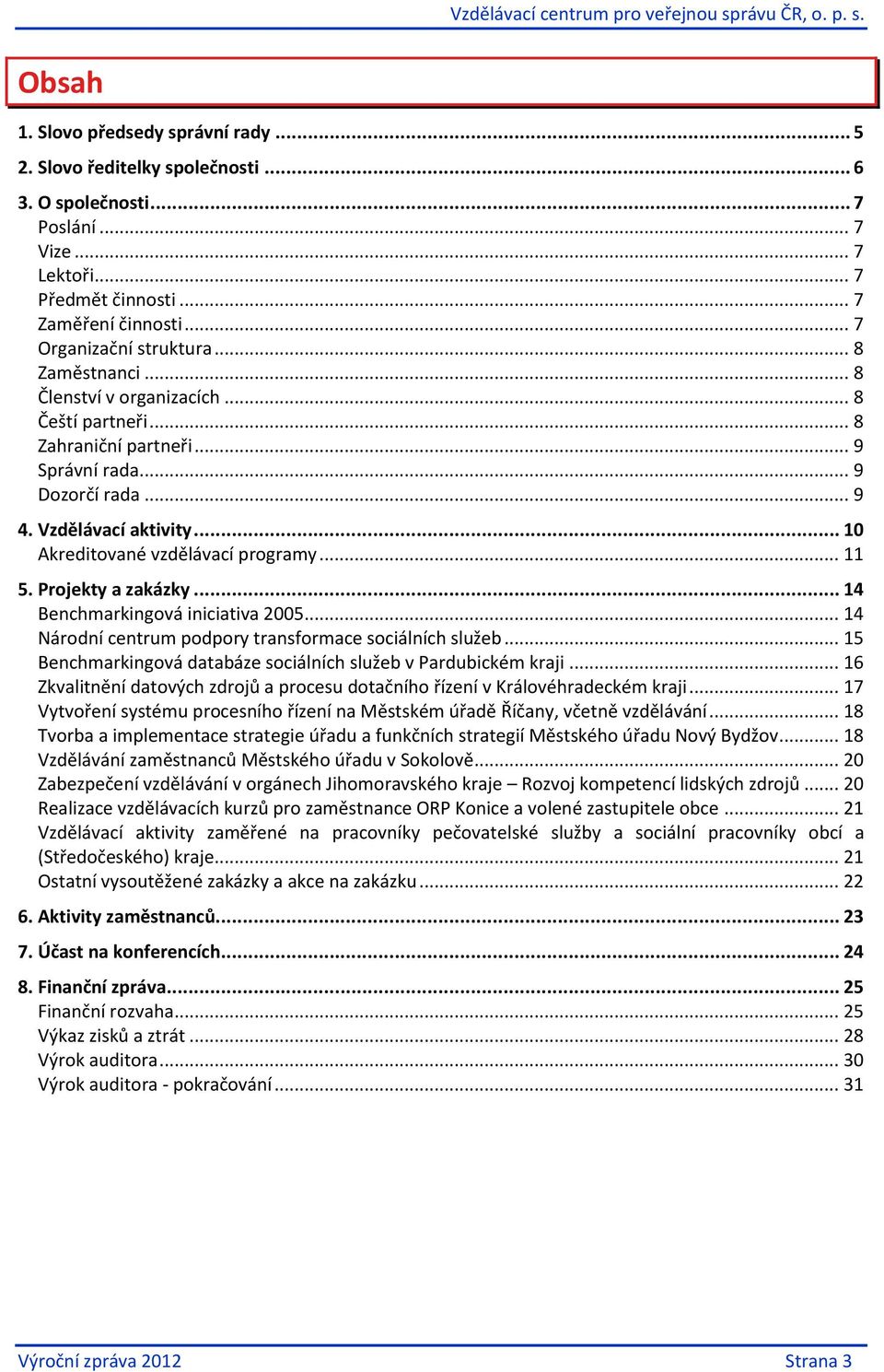 .. 10 Akreditované vzdělávací programy... 11 5. Projekty a zakázky... 14 Benchmarkingová iniciativa 2005... 14 Národní centrum podpory transformace sociálních služeb.