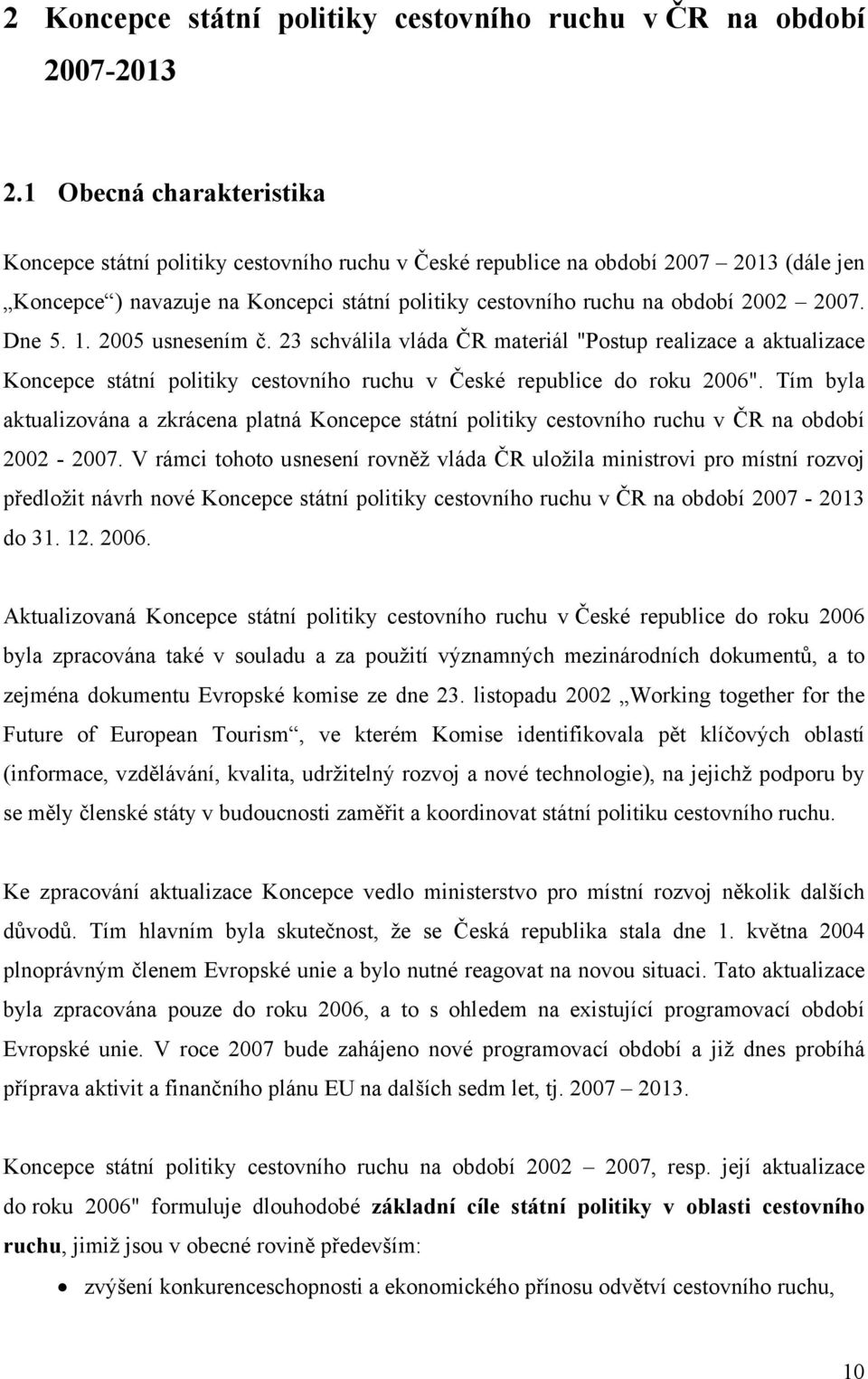 Dne 5. 1. 2005 usnesením č. 23 schválila vláda ČR materiál "Postup realizace a aktualizace Koncepce státní politiky cestovního ruchu v České republice do roku 2006".