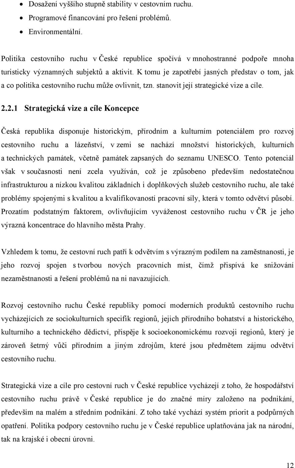 K tomu je zapotřebí jasných představ o tom, jak a co politika cestovního ruchu může ovlivnit, tzn. stanovit její strategické vize a cíle. 2.