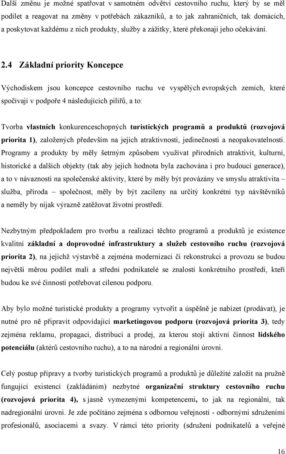 4 Základní priority Koncepce Východiskem jsou koncepce cestovního ruchu ve vyspělých evropských zemích, které spočívají v podpoře 4 následujících pilířů, a to: Tvorba vlastních konkurenceschopných