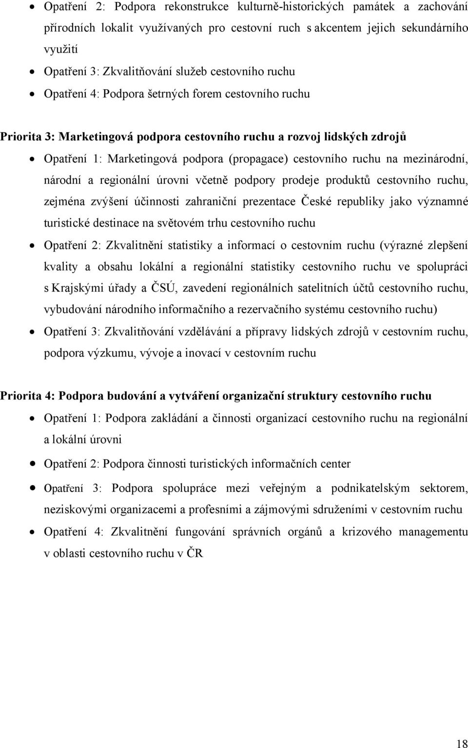 ruchu na mezinárodní, národní a regionální úrovni včetně podpory prodeje produktů cestovního ruchu, zejména zvýšení účinnosti zahraniční prezentace České republiky jako významné turistické destinace