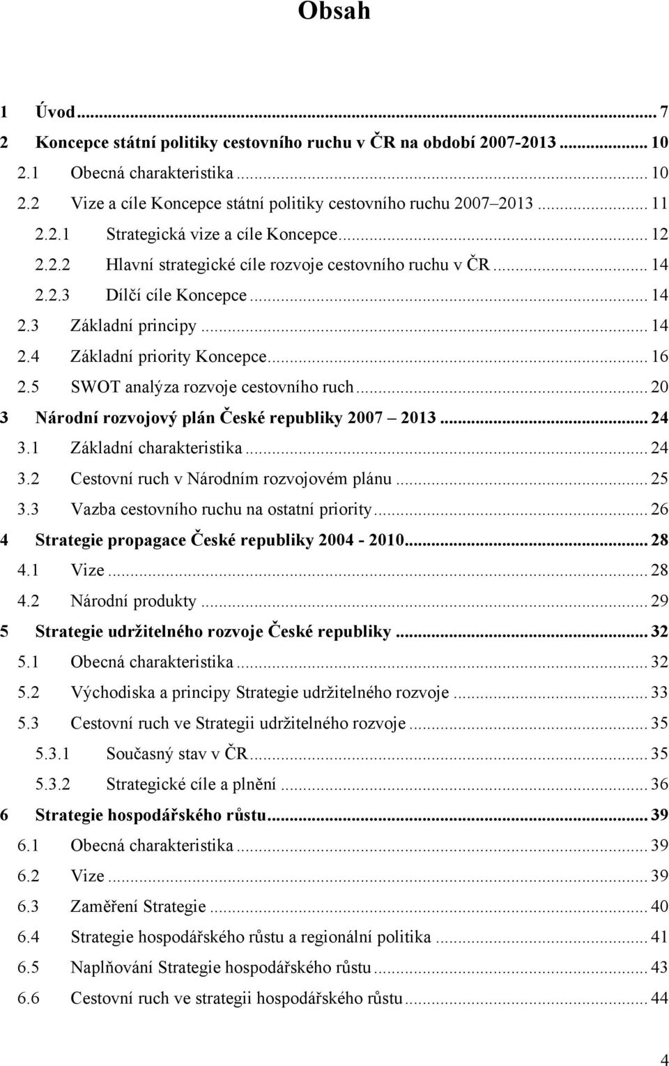 .. 16 2.5 SWOT analýza rozvoje cestovního ruch... 20 3 Národní rozvojový plán České republiky 2007 2013... 24 3.1 Základní charakteristika... 24 3.2 Cestovní ruch v Národním rozvojovém plánu... 25 3.