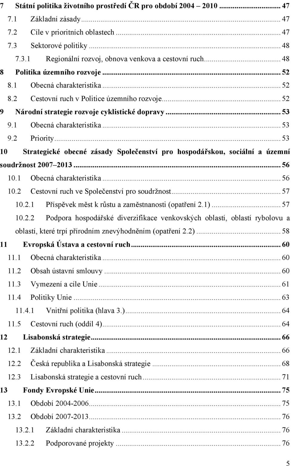 1 Obecná charakteristika... 53 9.2 Priority... 53 10 Strategické obecné zásady Společenství pro hospodářskou, sociální a územní soudržnost 2007 2013... 56 10.