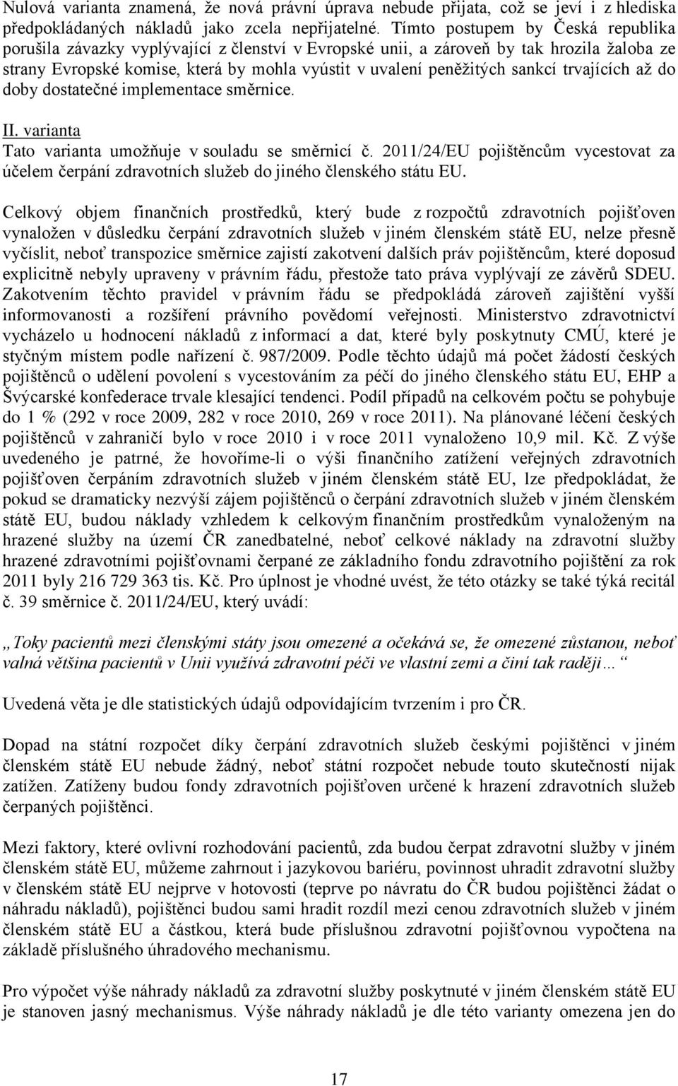 sankcí trvajících až do doby dostatečné implementace směrnice. II. varianta Tato varianta umožňuje v souladu se směrnicí č.