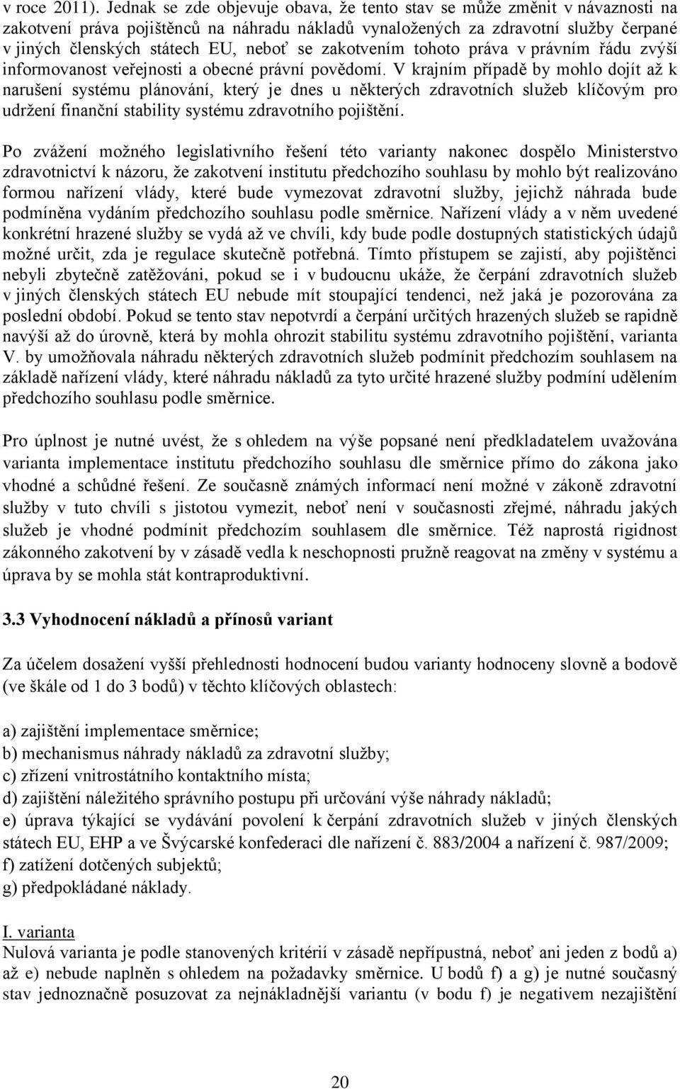 se zakotvením tohoto práva v právním řádu zvýší informovanost veřejnosti a obecné právní povědomí.