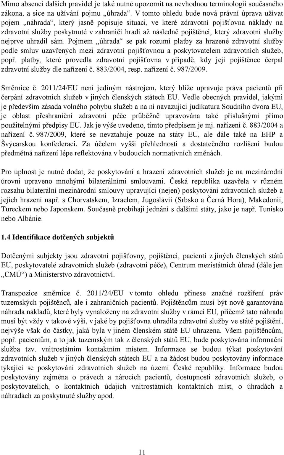 pojištěnci, který zdravotní služby nejprve uhradil sám.