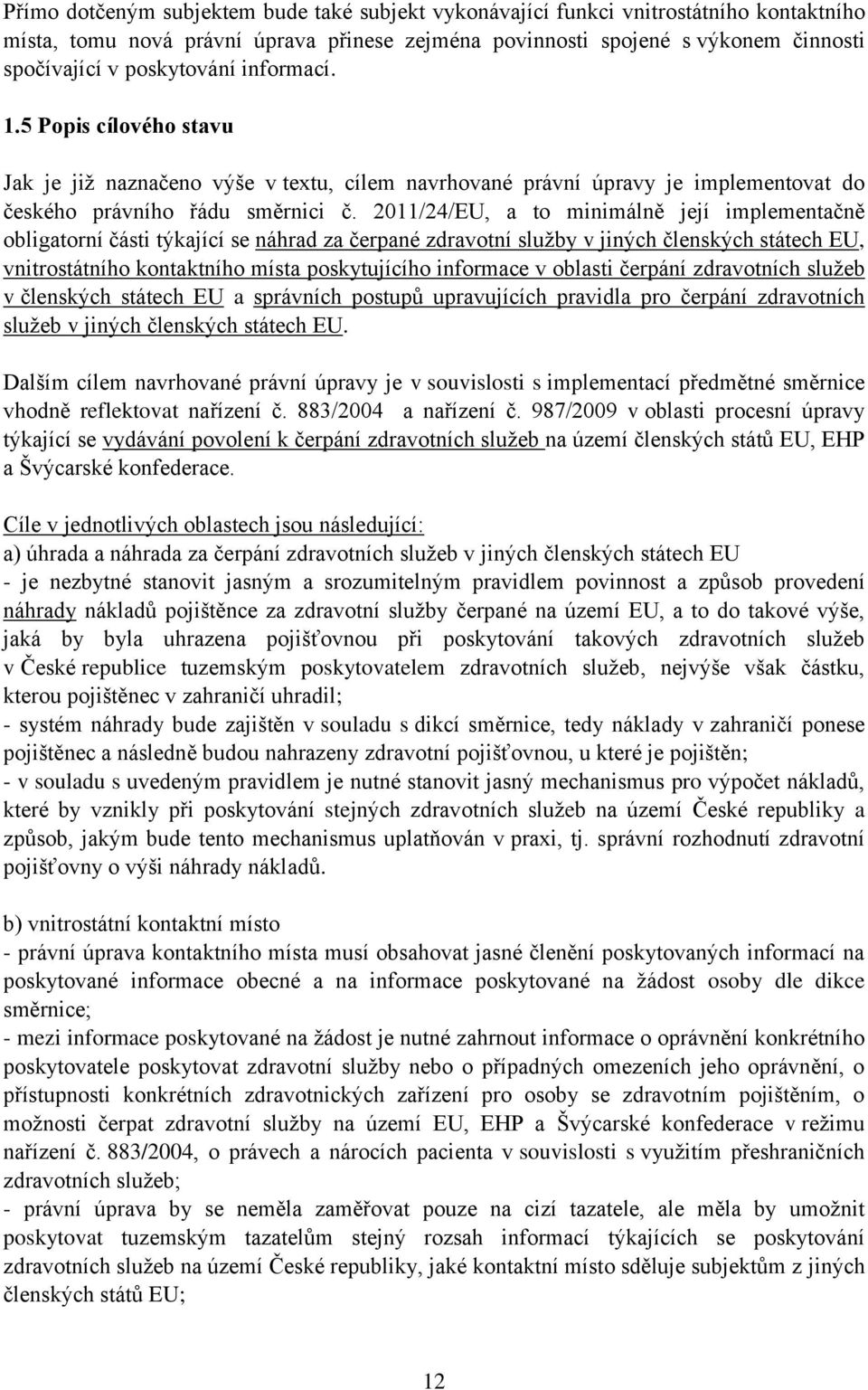 2011/24/EU, a to minimálně její implementačně obligatorní části týkající se náhrad za čerpané zdravotní služby v jiných členských státech EU, vnitrostátního kontaktního místa poskytujícího informace