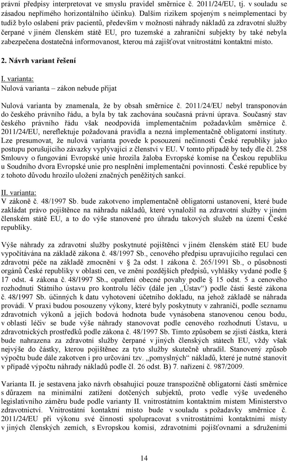 subjekty by také nebyla zabezpečena dostatečná informovanost, kterou má zajišťovat vnitrostátní kontaktní místo. 2. Návrh variant řešení I.