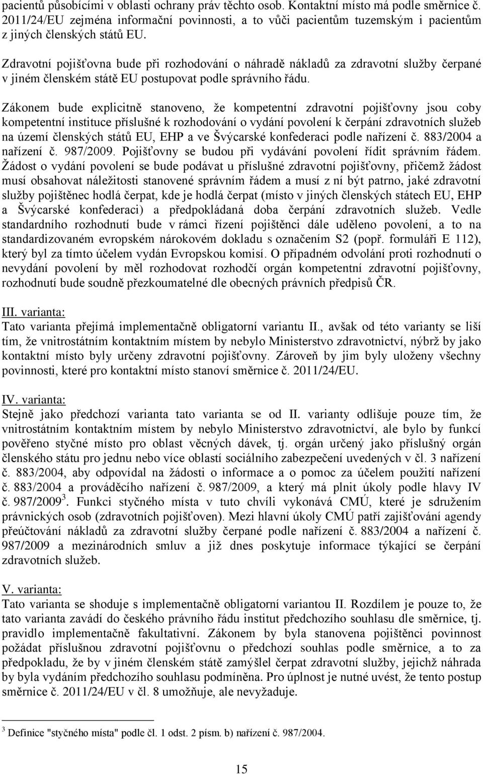 Zdravotní pojišťovna bude při rozhodování o náhradě nákladů za zdravotní služby čerpané v jiném členském státě EU postupovat podle správního řádu.