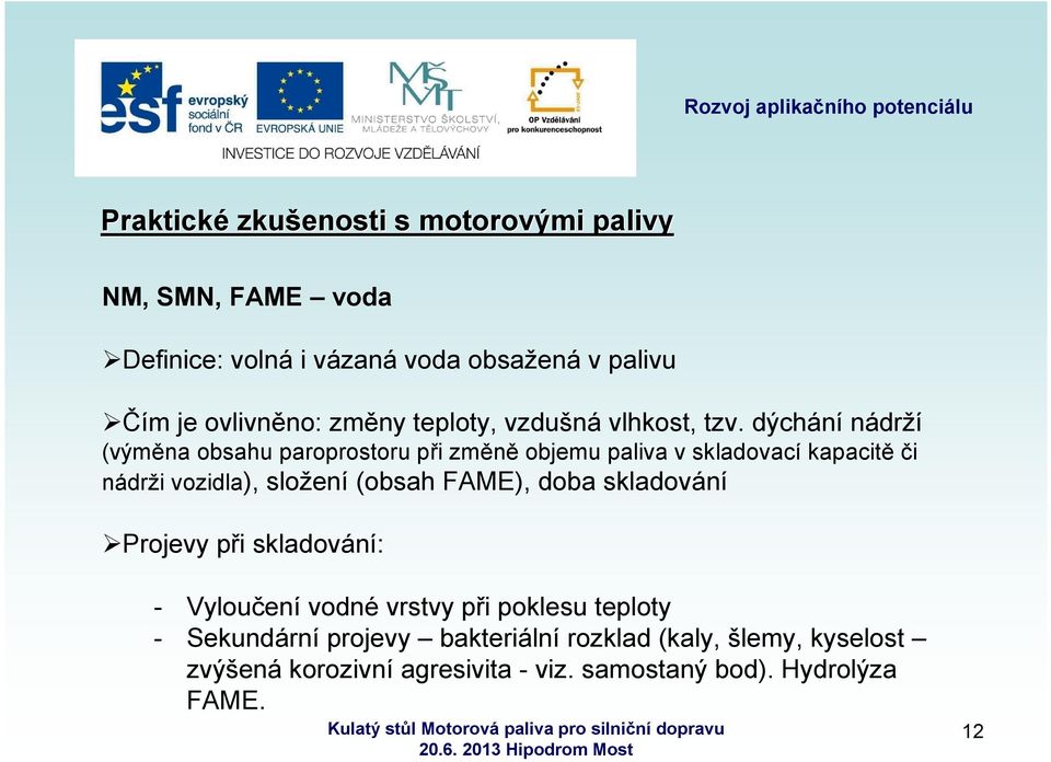 složení (obsah FAME), doba skladování Projevy při skladování: - Vyloučení vodné vrstvy při poklesu teploty -