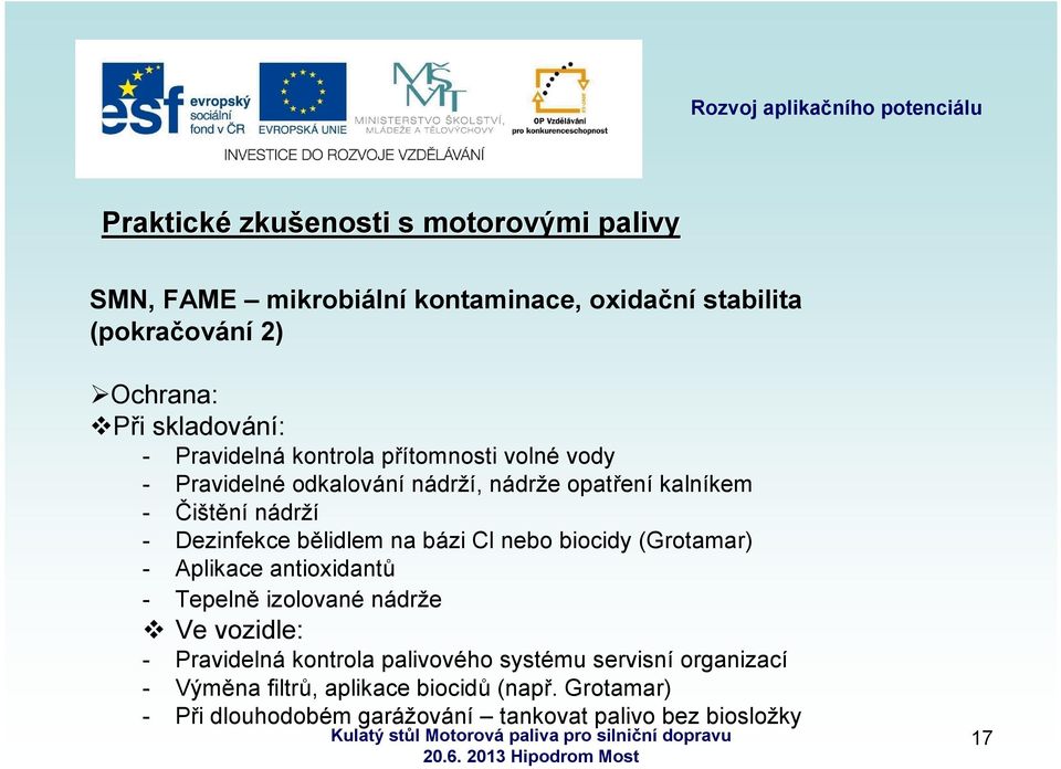 Cl nebo biocidy (Grotamar) - Aplikace antioxidantů - Tepelně izolované nádrže Ve vozidle: - Pravidelná kontrola palivového