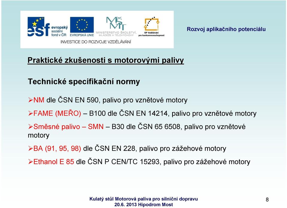 dle ČSN 65 6508, palivo pro vznětové motory BA (91, 95, 98) dle ČSN EN 228,