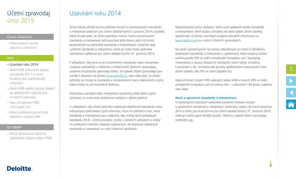standardů vydané radou FASB Tento článek přináší stručný přehled nových a novelizovaných standardů a interpretací platných pro účetní období končící v prosinci 2014 a později.