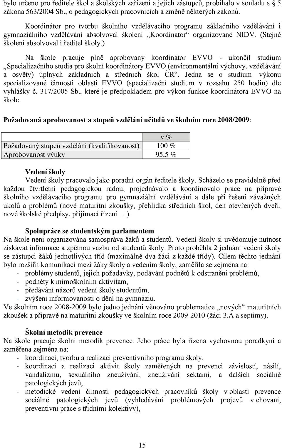 ) Na škole pracuje plně aprobovaný koordinátor EVVO - ukončil studium Specializačního studia pro školní koordinátory EVVO (environmentální výchovy, vzdělávání a osvěty) úplných základních a středních