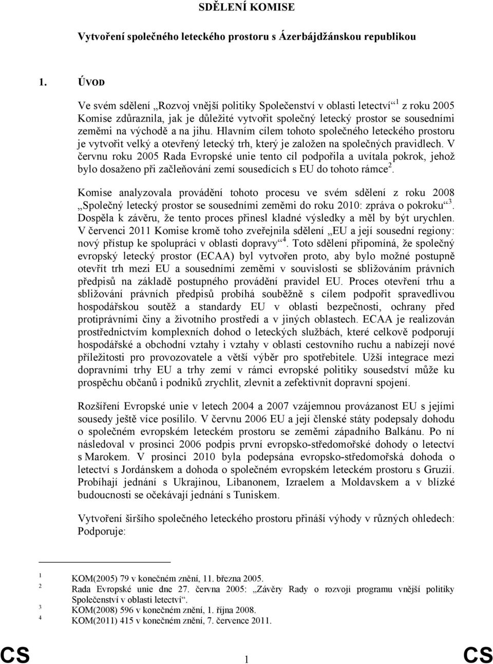 jihu. Hlavním cílem tohoto společného leteckého prostoru je vytvořit velký a otevřený letecký trh, který je založen na společných pravidlech.