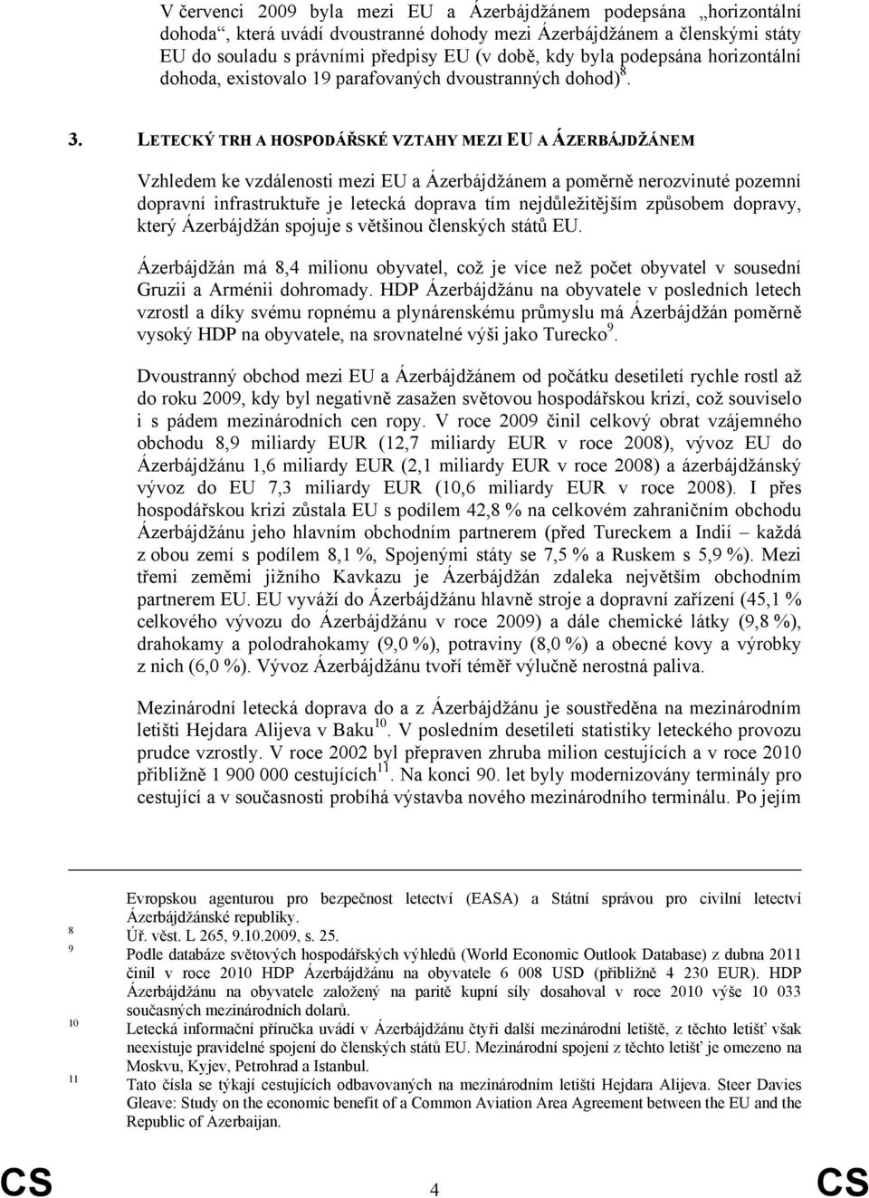 LETECKÝ TRH A HOSPODÁŘSKÉ VZTAHY MEZI EU A ÁZERBÁJDŽÁNEM Vzhledem ke vzdálenosti mezi EU a Ázerbájdžánem a poměrně nerozvinuté pozemní dopravní infrastruktuře je letecká doprava tím nejdůležitějším