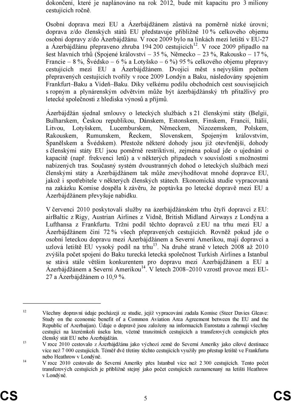 V roce 2009 bylo na linkách mezi letišti v EU-27 a Ázerbájdžánu přepraveno zhruba 194 200 cestujících 12.