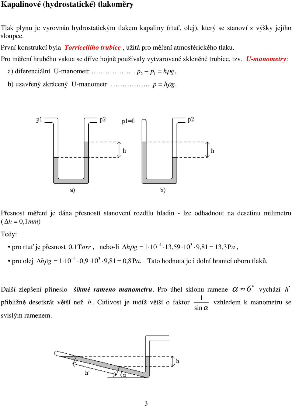 U-manometry: a) diferenciální U-manometr. p p = hρ, 2 1 g b) uzavřený zkrácený U-manometr.. p = hρ g.