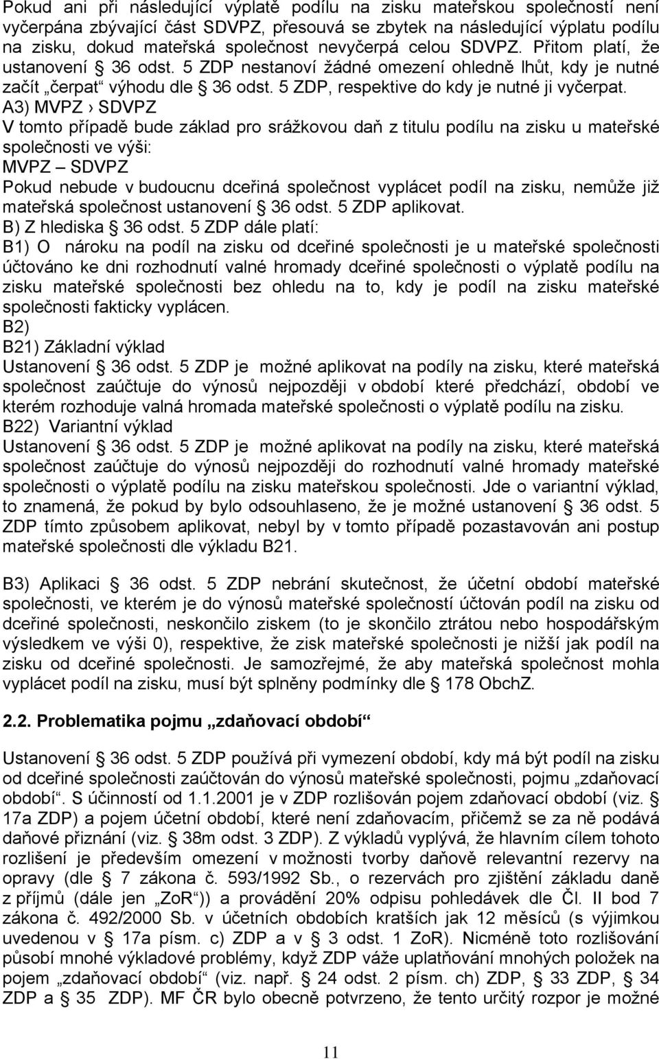 A3) MVPZ SDVPZ V tomto případě bude základ pro srážkovou daň z titulu podílu na zisku u mateřské společnosti ve výši: MVPZ SDVPZ Pokud nebude v budoucnu dceřiná společnost vyplácet podíl na zisku,