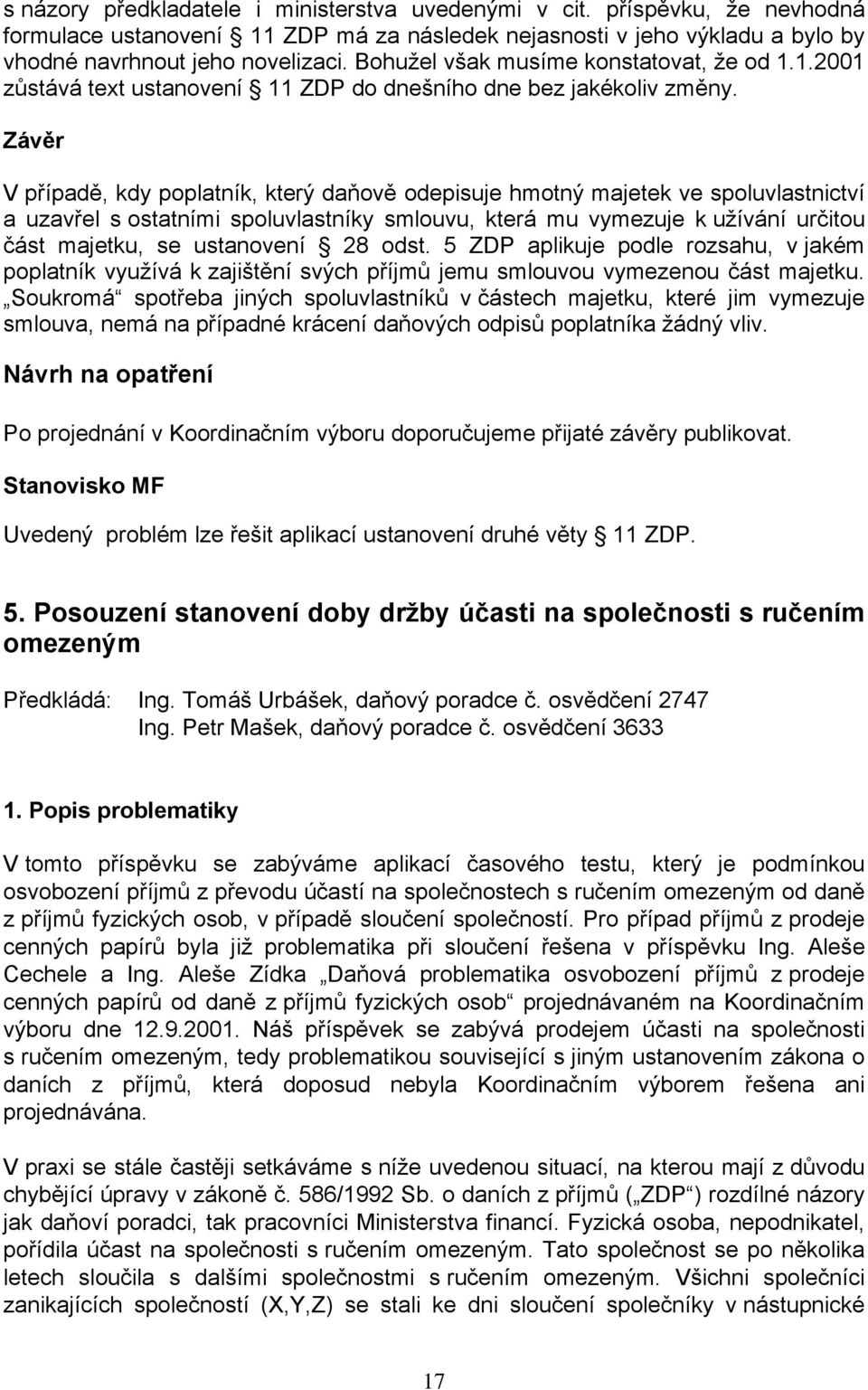 Závěr V případě, kdy poplatník, který daňově odepisuje hmotný majetek ve spoluvlastnictví a uzavřel s ostatními spoluvlastníky smlouvu, která mu vymezuje k užívání určitou část majetku, se ustanovení