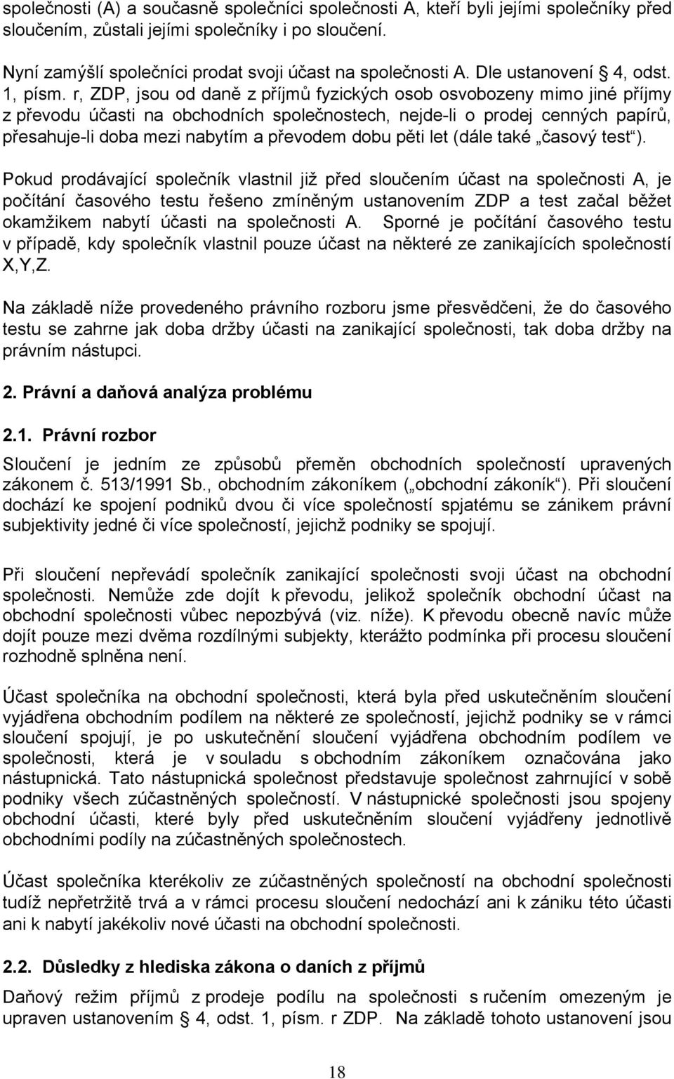 r, ZDP, jsou od daně z příjmů fyzických osob osvobozeny mimo jiné příjmy z převodu účasti na obchodních společnostech, nejde-li o prodej cenných papírů, přesahuje-li doba mezi nabytím a převodem dobu