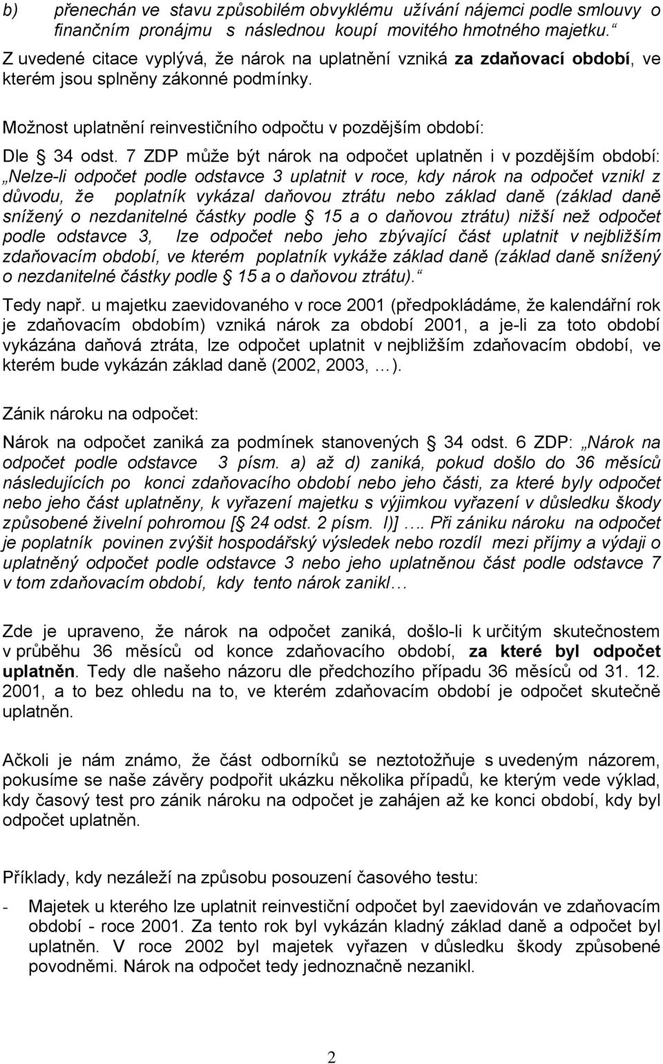 7 ZDP může být nárok na odpočet uplatněn i v pozdějším období: Nelze-li odpočet podle odstavce 3 uplatnit v roce, kdy nárok na odpočet vznikl z důvodu, že poplatník vykázal daňovou ztrátu nebo základ