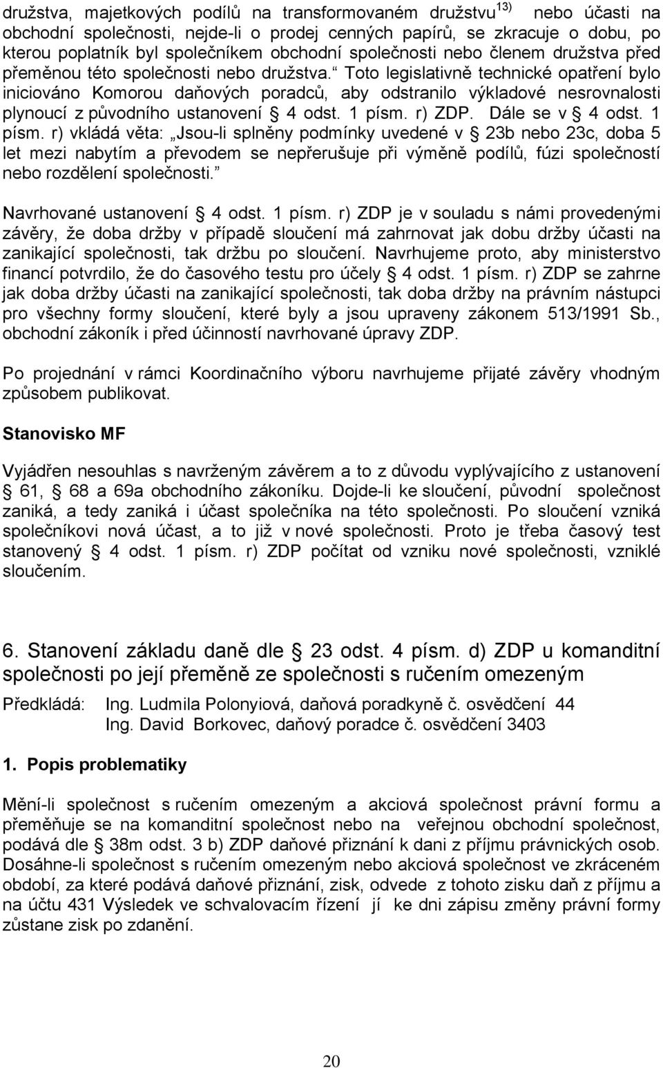 Toto legislativně technické opatření bylo iniciováno Komorou daňových poradců, aby odstranilo výkladové nesrovnalosti plynoucí z původního ustanovení 4 odst. 1 písm.