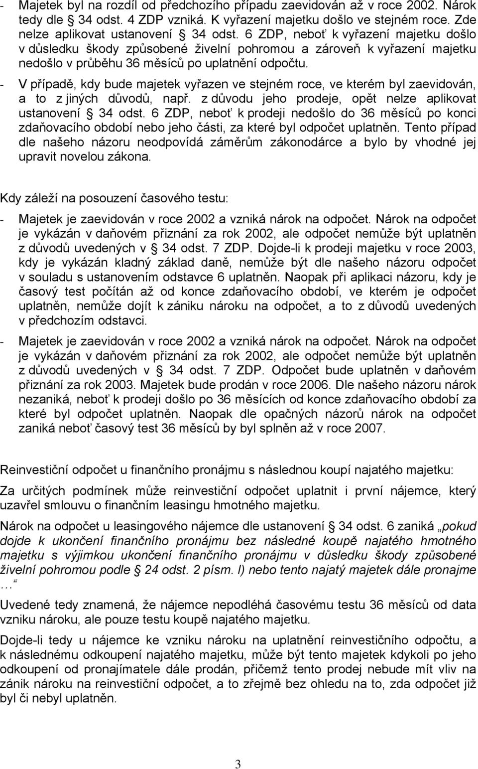 - V případě, kdy bude majetek vyřazen ve stejném roce, ve kterém byl zaevidován, a to z jiných důvodů, např. z důvodu jeho prodeje, opět nelze aplikovat ustanovení 34 odst.