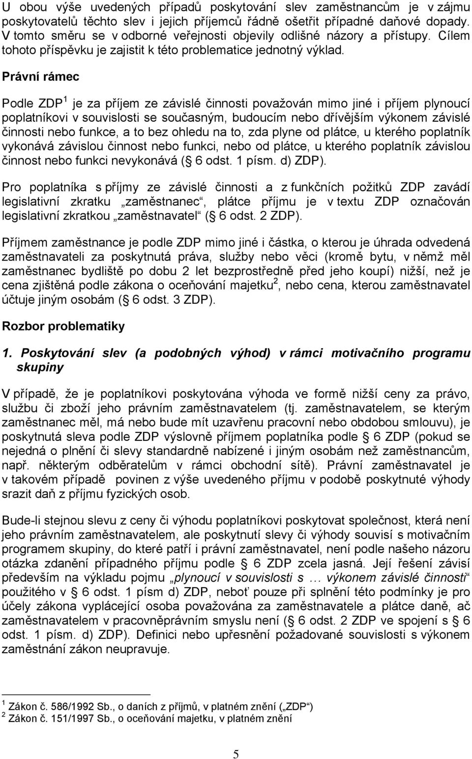 Právní rámec Podle ZDP 1 je za příjem ze závislé činnosti považován mimo jiné i příjem plynoucí poplatníkovi v souvislosti se současným, budoucím nebo dřívějším výkonem závislé činnosti nebo funkce,