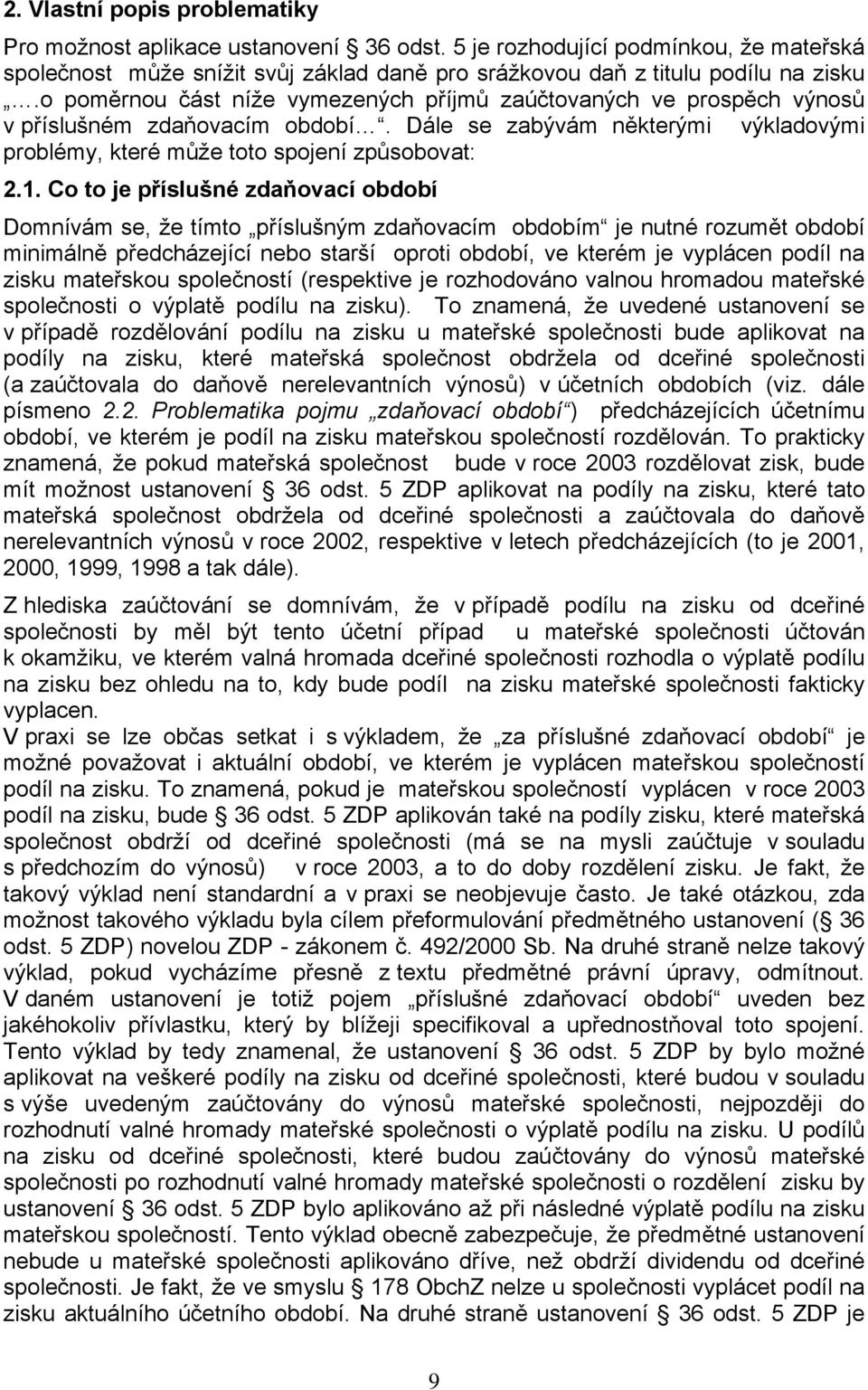 Co to je příslušné zdaňovací období Domnívám se, že tímto příslušným zdaňovacím obdobím je nutné rozumět období minimálně předcházející nebo starší oproti období, ve kterém je vyplácen podíl na zisku