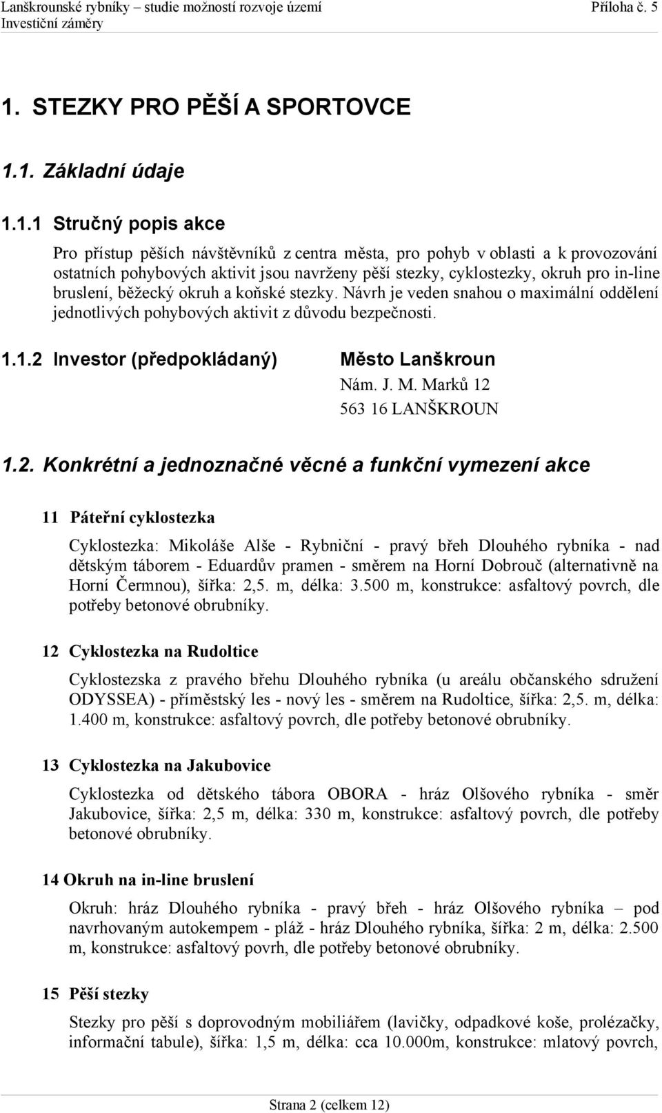 1.2 Investor (předpokládaný) Město Lanškroun 1.2. Konkrétní a jednoznačné věcné a funkční vymezení akce 11 Páteřní cyklostezka Cyklostezka: Mikoláše Alše - Rybniční - pravý břeh Dlouhého rybníka -