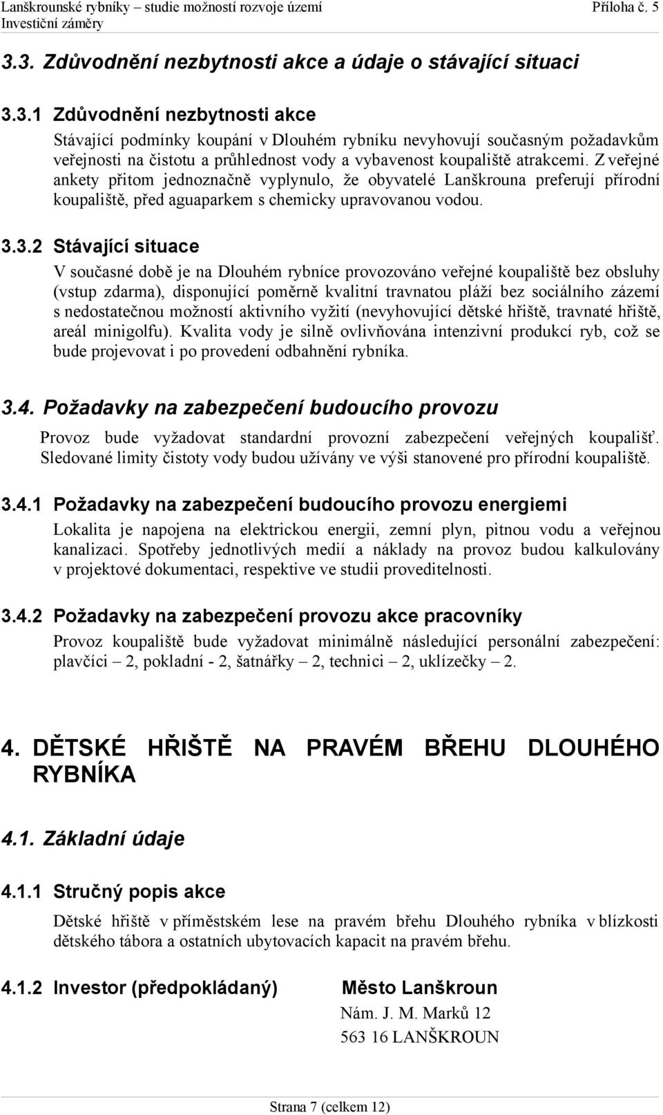 3.2 Stávající situace V současné době je na Dlouhém rybníce provozováno veřejné koupaliště bez obsluhy (vstup zdarma), disponující poměrně kvalitní travnatou pláží bez sociálního zázemí s